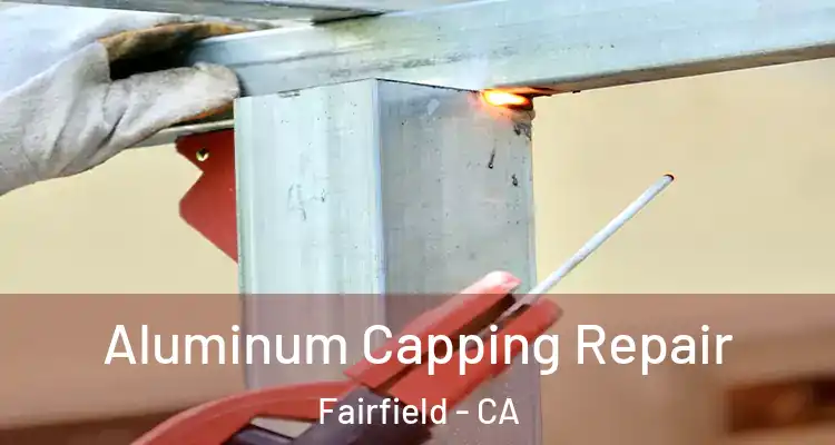 Aluminum Capping Repair Fairfield - CA