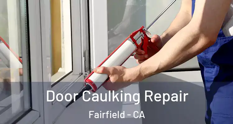  Door Caulking Repair Fairfield - CA