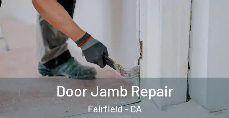  Door Jamb Repair Fairfield - CA