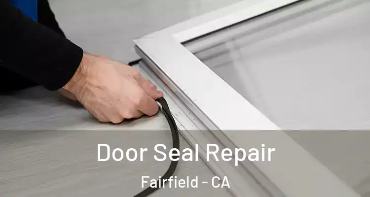  Door Seal Repair Fairfield - CA