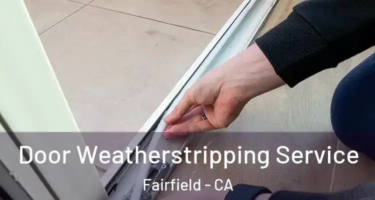  Door Weatherstripping Service Fairfield - CA