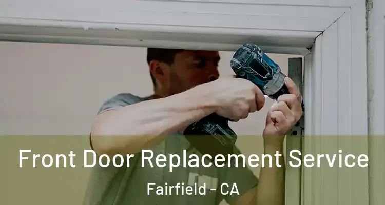  Front Door Replacement Service Fairfield - CA