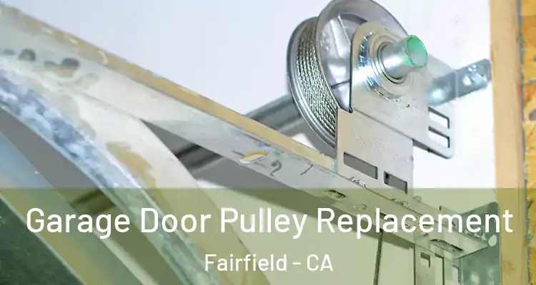  Garage Door Pulley Replacement Fairfield - CA