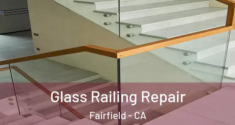  Glass Railing Repair Fairfield - CA