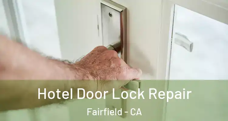  Hotel Door Lock Repair Fairfield - CA