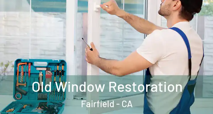  Old Window Restoration Fairfield - CA