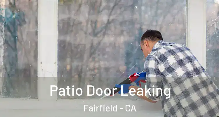  Patio Door Leaking Fairfield - CA