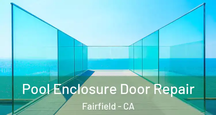  Pool Enclosure Door Repair Fairfield - CA