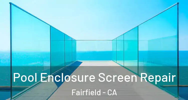  Pool Enclosure Screen Repair Fairfield - CA